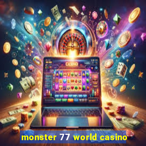 monster 77 world casino