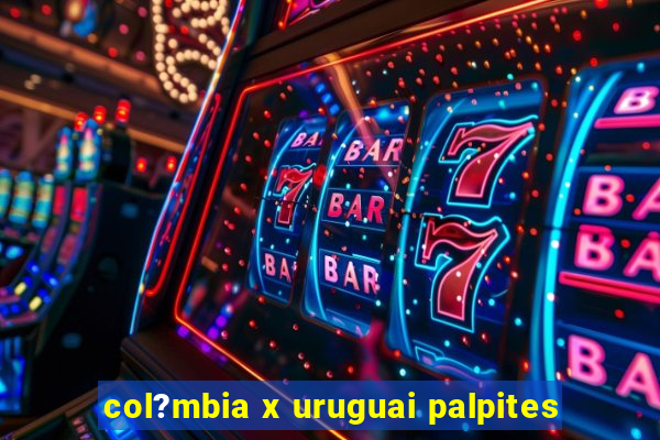 col?mbia x uruguai palpites