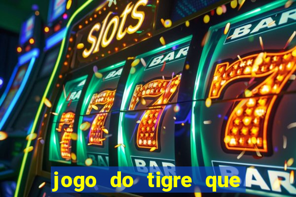 jogo do tigre que dá dinheiro