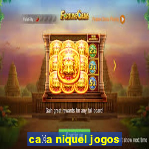 ca莽a niquel jogos