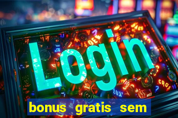 bonus gratis sem deposito cassino