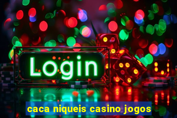 caca niqueis casino jogos