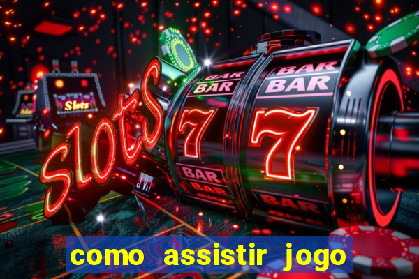 como assistir jogo ao vivo na betano