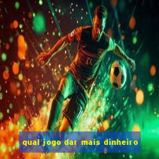 qual jogo dar mais dinheiro