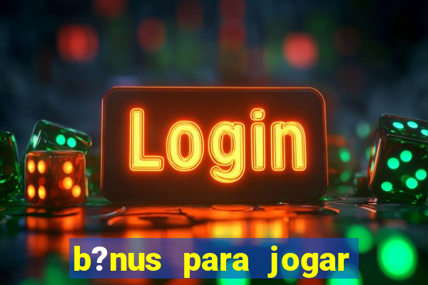 b?nus para jogar fortune tiger