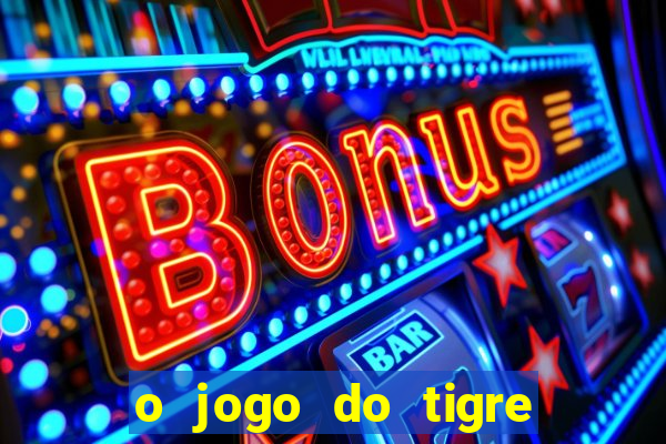 o jogo do tigre que ganha dinheiro