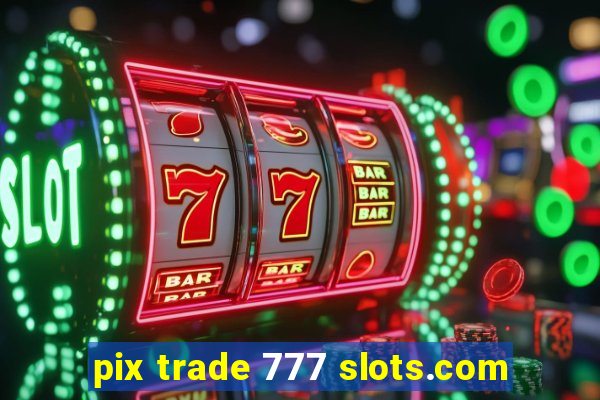 pix trade 777 slots.com