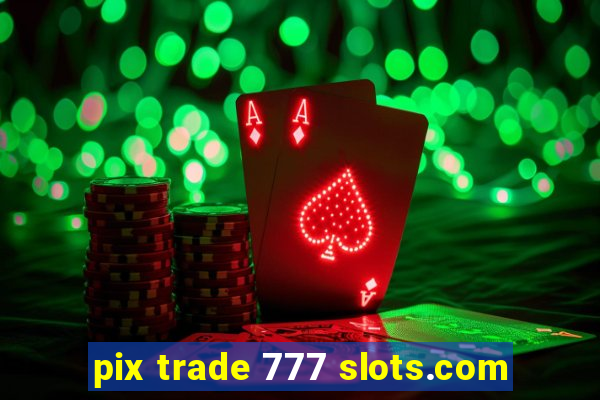 pix trade 777 slots.com