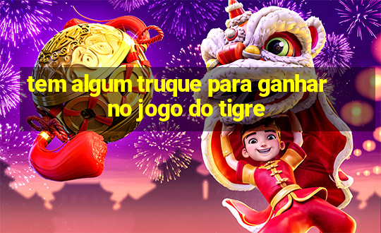 tem algum truque para ganhar no jogo do tigre