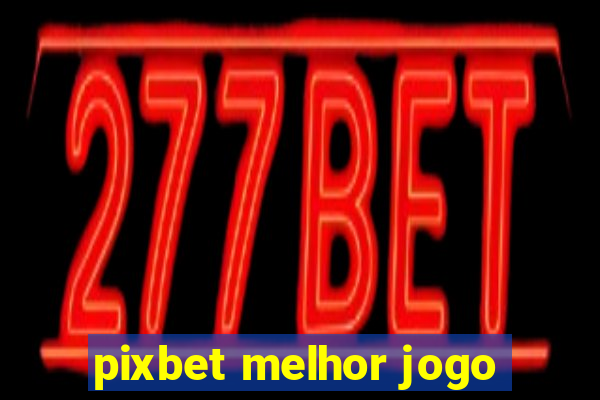 pixbet melhor jogo