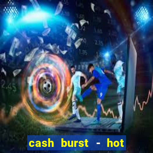 cash burst - hot vegas slots