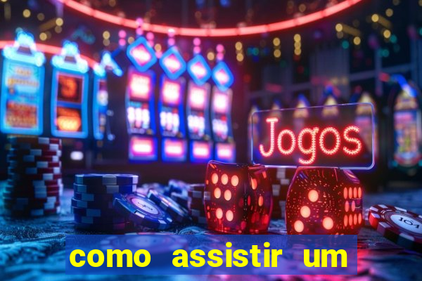 como assistir um jogo de futebol que ja passou