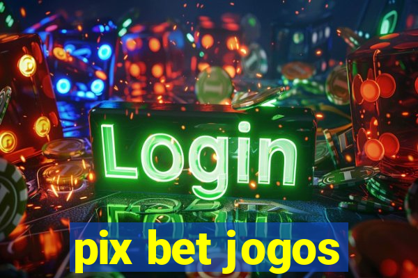 pix bet jogos