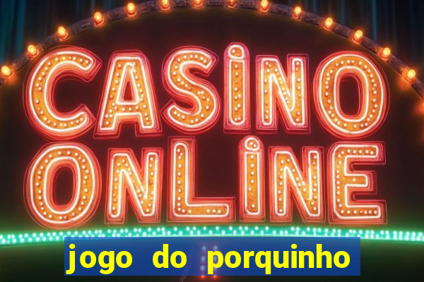 jogo do porquinho de ganhar dinheiro