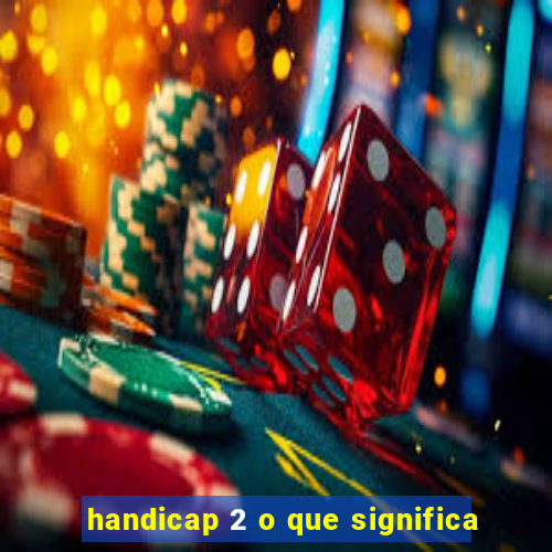 handicap 2 o que significa