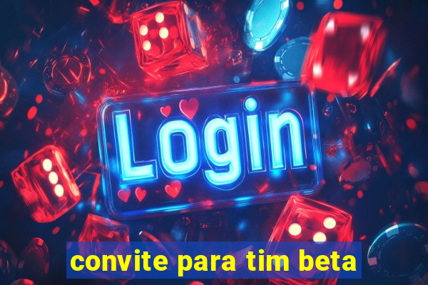 convite para tim beta