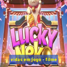 vidas em jogo - filme