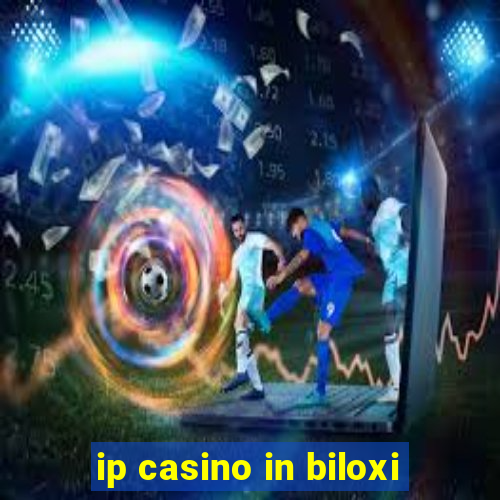 ip casino in biloxi