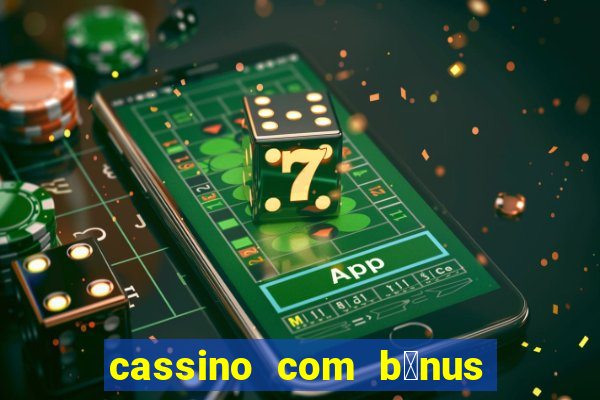 cassino com b么nus gr谩tis no cadastro 2023