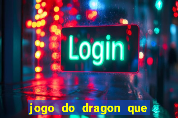 jogo do dragon que ganha dinheiro