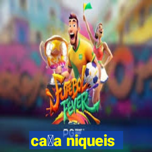 ca莽a niqueis