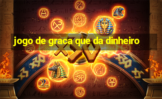 jogo de graca que da dinheiro