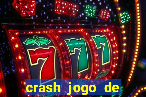 crash jogo de ganhar dinheiro