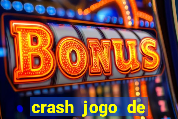 crash jogo de ganhar dinheiro