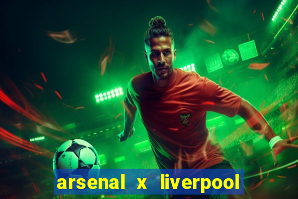 arsenal x liverpool ao vivo