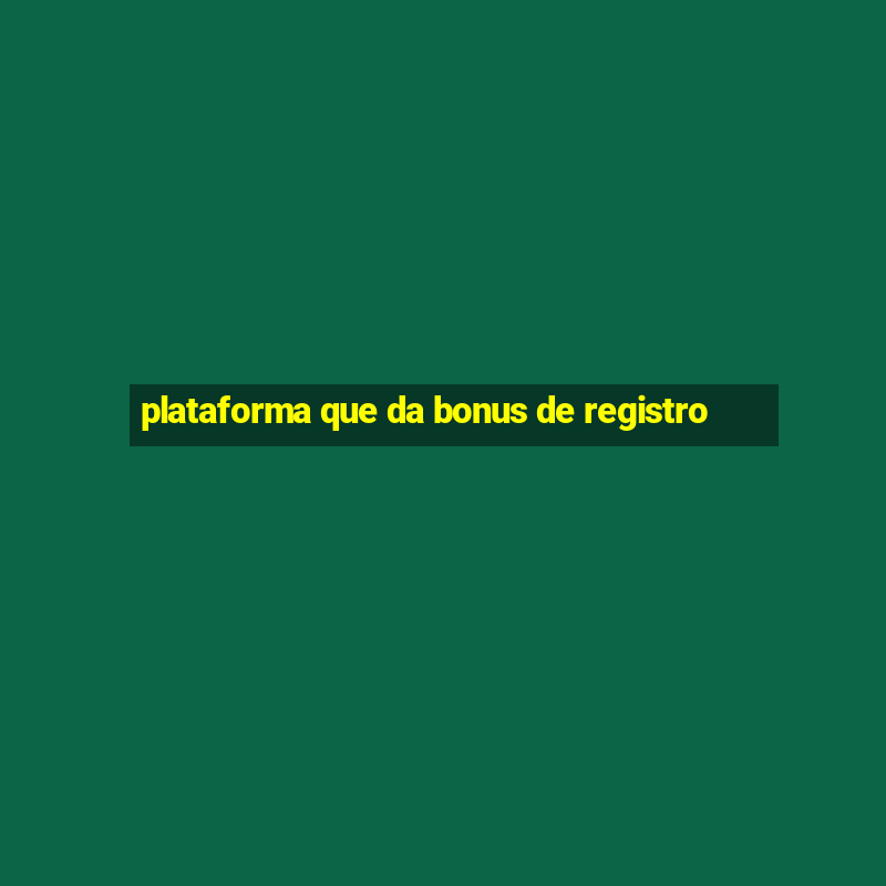 plataforma que da bonus de registro