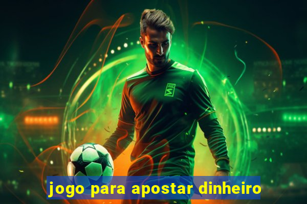 jogo para apostar dinheiro