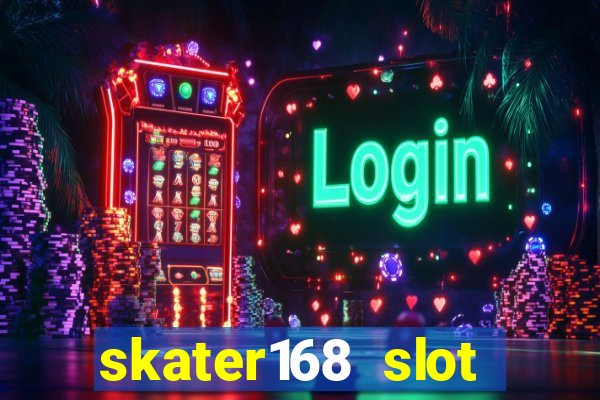 skater168 slot gacor gampang maxwin