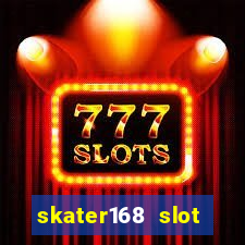 skater168 slot gacor gampang maxwin