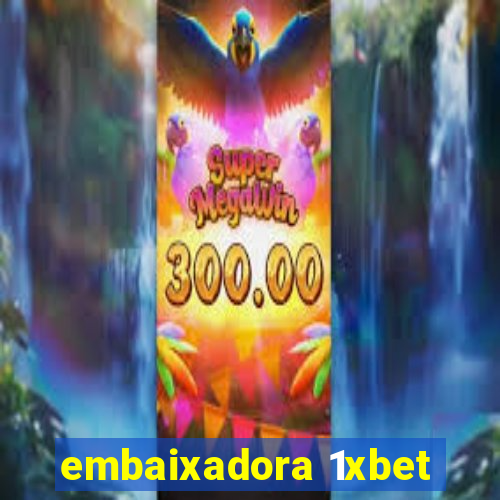 embaixadora 1xbet