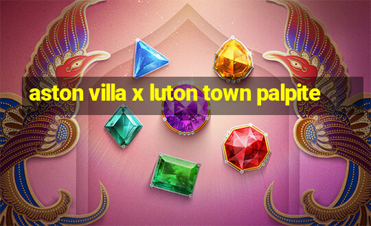 aston villa x luton town palpite