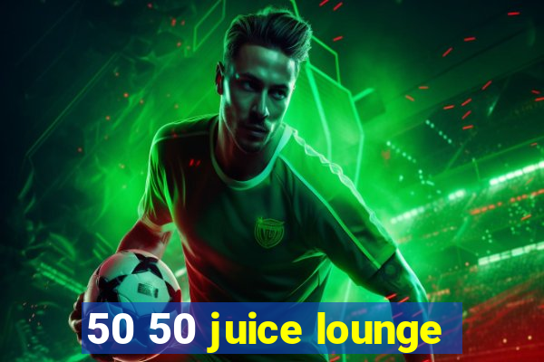 50 50 juice lounge