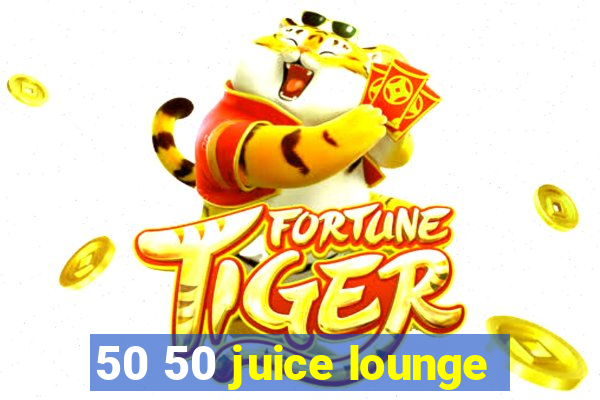 50 50 juice lounge