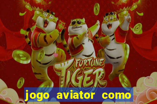 jogo aviator como ganhar dinheiro