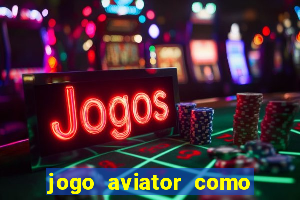 jogo aviator como ganhar dinheiro