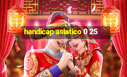 handicap asiatico 0 25