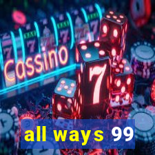 all ways 99