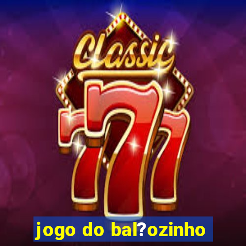 jogo do bal?ozinho