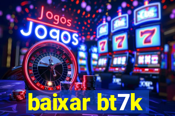 baixar bt7k