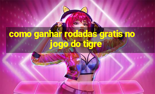 como ganhar rodadas gratis no jogo do tigre