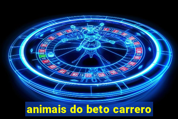 animais do beto carrero