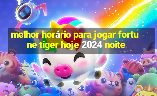 melhor horário para jogar fortune tiger hoje 2024 noite