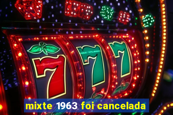 mixte 1963 foi cancelada