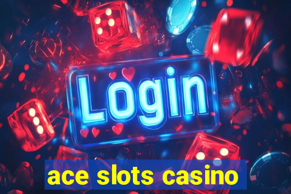 ace slots casino