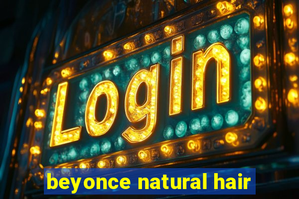 beyonce natural hair