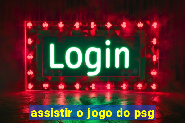 assistir o jogo do psg